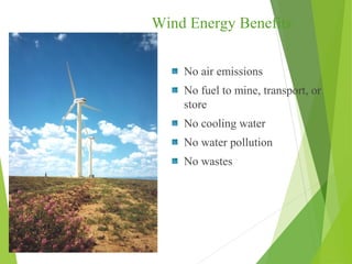 Wind Energy Benefits
No air emissions
No fuel to mine, transport, or
store
No cooling water
No water pollution
No wastes
 