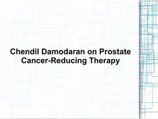 Chendil Damodaran on Prostate
Cancer-Reducing Therapy
 
