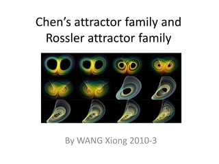 Chen’s attractor family and
 Rossler attractor family




     By WANG Xiong 2010-3
 