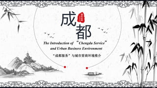 成
都The Introduction of “Chengdu Service”
and Urban Business Environment
“成都服务”与城市营商环境推介
 