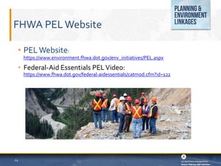 FHWA PELWebsite
• PEL Website:
https://www.environment.fhwa.dot.gov/env_initiatives/PEL.aspx
• Federal-Aid Essentials PELVideo:
https://www.fhwa.dot.gov/federal-aidessentials/catmod.cfm?id=122
Credit: © WSP
24
 