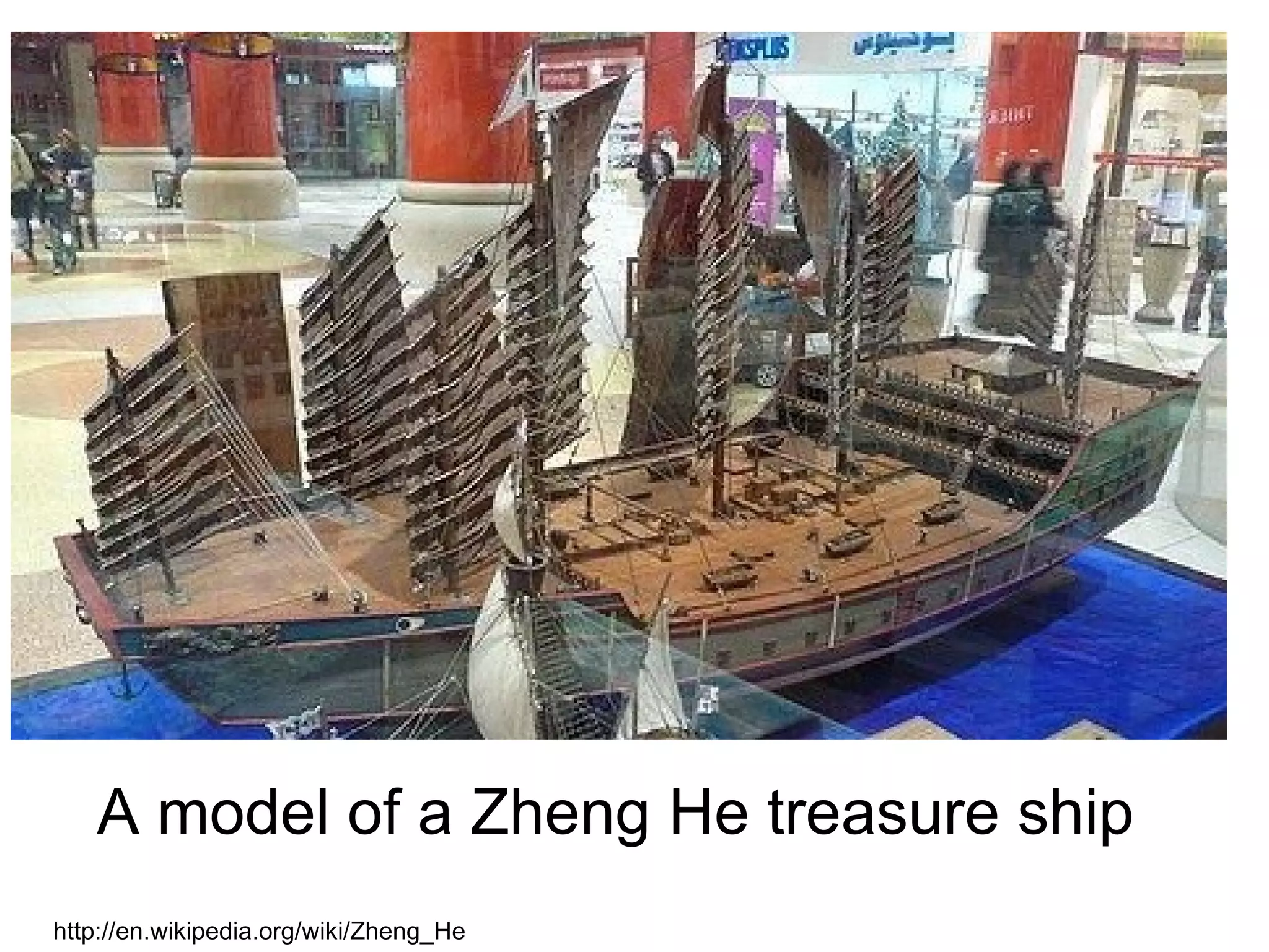 A model of a Zheng He treasure ship
http://en.wikipedia.org/wiki/Zheng_He
 