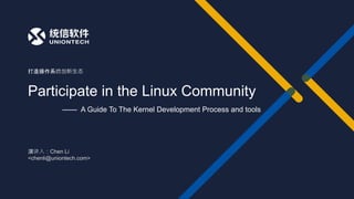 演讲人：Chen Li
<chenli@uniontech.com>
打造操作系统创新生态
Participate in the Linux Community
—— A Guide To The Kernel Development Process and tools
 