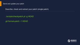 Send and update your patch
Describe, check and extract your patch (single patch)
./scripts/checkpatch.pl -g HEAD
git format-patch -1 HEAD
 