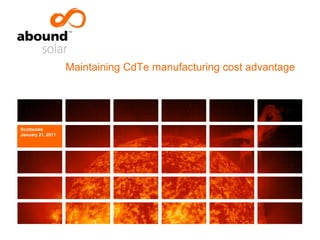 Maintaining CdTe manufacturing cost advantage




Scottsdale
January 21, 2011
 