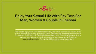 EnjoyYour Sexual LifeWith SexToys For
Man,Women & Couple In Chennai
Feel free to enjoy your sexual life with sex toys for men, women and couple. Here
we care offering discount 30-40% on Dildo,Vibrator, Breast Enlargement device
for women, Solid Sex doll, Fleshlight Masturbator and Penis Enlargement device
for men and also on sex toys for couple as well in our online platform
www.adultsextoy.in.Contact No-8697743555 (what’s app also)
 