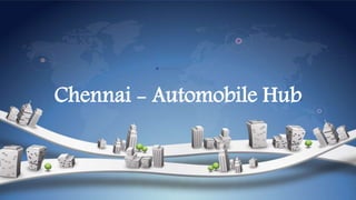 Chennai - Automobile Hub 
 
