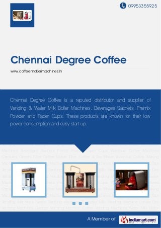 09953355925
A Member of
Chennai Degree Coffee
www.coffeemakermachines.in
Gemini Filter Coffee Maker Filter Coffee & Tea Maker Wakecup Coffee Making
Machines Nescafe Vending Machines Lipton Vending Machines Bru Vending Machines Tata
Vending Machines Nestle Vending Machines Everyday Milk Vending Machine Coffee Day
Vending Machines Georgia Vending Machine Coffee Vending Machines Water Milk Boiler
Machines Beverages Sachets Premix Powder Paper Cups Wakecup Coffee Machines
Capsules Gemini Filter Coffee Maker Filter Coffee & Tea Maker Wakecup Coffee Making
Machines Nescafe Vending Machines Lipton Vending Machines Bru Vending Machines Tata
Vending Machines Nestle Vending Machines Everyday Milk Vending Machine Coffee Day
Vending Machines Georgia Vending Machine Coffee Vending Machines Water Milk Boiler
Machines Beverages Sachets Premix Powder Paper Cups Wakecup Coffee Machines
Capsules Gemini Filter Coffee Maker Filter Coffee & Tea Maker Wakecup Coffee Making
Machines Nescafe Vending Machines Lipton Vending Machines Bru Vending Machines Tata
Vending Machines Nestle Vending Machines Everyday Milk Vending Machine Coffee Day
Vending Machines Georgia Vending Machine Coffee Vending Machines Water Milk Boiler
Machines Beverages Sachets Premix Powder Paper Cups Wakecup Coffee Machines
Capsules Gemini Filter Coffee Maker Filter Coffee & Tea Maker Wakecup Coffee Making
Machines Nescafe Vending Machines Lipton Vending Machines Bru Vending Machines Tata
Vending Machines Nestle Vending Machines Everyday Milk Vending Machine Coffee Day
Vending Machines Georgia Vending Machine Coffee Vending Machines Water Milk Boiler
Chennai Degree Coffee is a reputed distributor and supplier of
Vending & Water Milk Boiler Machines, Beverages Sachets, Premix
Powder and Paper Cups. These products are known for their low
power consumption and easy start up.
 
