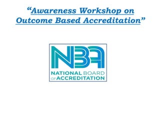 “Awareness Workshop on
Outcome Based Accreditation”
 