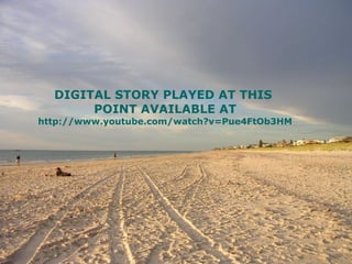 DIGITAL STORY PLAYED AT THIS  POINT AVAILABLE AT http:// www.youtube.com/watch?v =Pue4FtOb3HM 