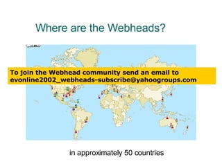 Where are the Webheads? in approximately 50 countries To join the Webhead community send an email to [email_address]   