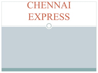 CHENNAI 
EXPRESS 
 