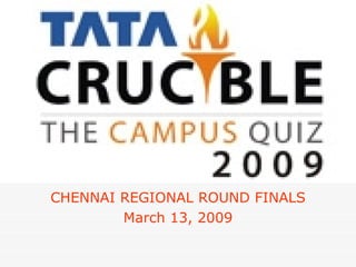 CHENNAI REGIONAL ROUND FINALS
        March 13, 2009
 