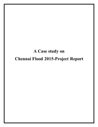 A Case study on
Chennai Flood 2015-Project Report
 