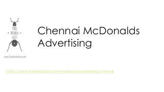 Chennai McDonalds
Advertising
//http://www.themediaant.com/mcdonalds-advertising-chennai
 