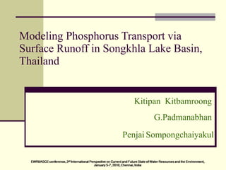 Modeling Phosphorus Transport via Surface Runoff in Songkhla Lake Basin, Thailand Kitipan  Kitbamroong G.Padmanabhan Penjai   Sompongchaiyakul 
