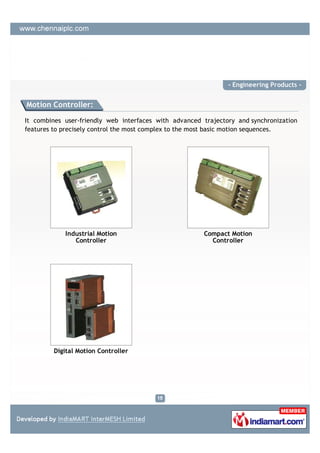- Engineering Products -


Motion Controller:

It combines user-friendly web interfaces with advanced trajectory and synchronization
features to precisely control the most complex to the most basic motion sequences.




            Industrial Motion                          Compact Motion
               Controller                                Controller




         Digital Motion Controller
 