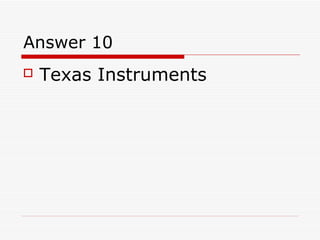 Answer 10
    Texas Instruments

 