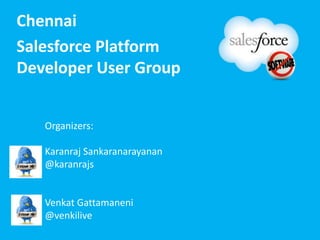 Chennai
Salesforce Platform
Developer User Group


   Organizers:

   Karanraj Sankaranarayanan
   @karanrajs


   Venkat Gattamaneni
   @venkilive
 