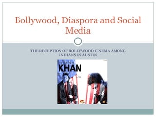 THE RECEPTION OF BOLLYWOOD CINEMA AMONG INDIANS IN AUSTIN Bollywood, Diaspora and Social Media 