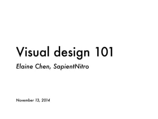 Visual design 101
Elaine Chen, SapientNitro
November 13, 2014
 