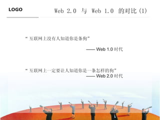 Web 2.0  与  Web 1.0  的对比 (1) “ 互联网上没有人知道你是条狗”  ——  Web 1.0 时代 “ 互联网上一定要让人知道你是一条怎样的狗” ——  Web 2.0 时代 ———————————— 