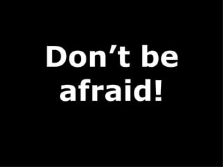 Don’t be afraid! 