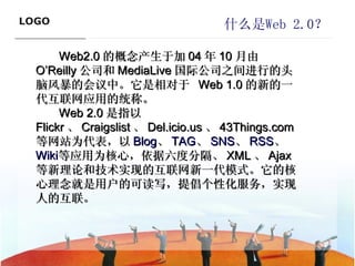 什么是 Web 2.0 ？ Web2.0 的概念产生于加 04 年 10 月由 O’Reilly 公司和 MediaLive 国际公司之间进行的头脑风暴的会议中。它是相对于  Web 1.0 的新的一代互联网应用的统称。 Web 2.0 是指以 Flickr 、 Craigslist 、 Del.icio.us 、 43Things.com 等网站为代表，以 Blog 、 TAG 、 SNS 、 RSS 、 Wiki 等应用为核心，依据六度分隔、 XML 、 Ajax 等新理论和技术实现的互联网新一代模式。它的核心理念就是用户的可读写，提倡个性化服务，实现人的互联。 ———————————— 