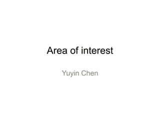 Area of interest Yuyin Chen 