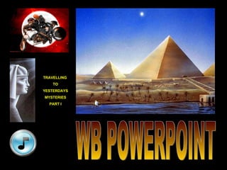 WB POWERPOINT TRAVELLING  TO YESTERDAYS MYSTERIES PART I 