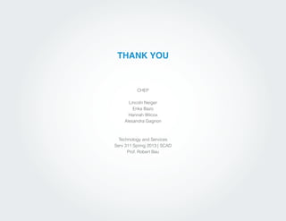 SCAD | SERV 325 Technology and Services | Spring 2013 | Management Dashboard | CHEP
CHEP
Lincoln Neiger
Erika Bazo
Hannah Wilcox
Alesandra Gagnon
Technology and Services
Serv 311 Spring 2013 | SCAD
Prof. Robert Bau
THANK YOU
 