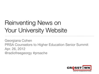 Reinventing News on
Your University Website
Georgiana Cohen
PRSA Counselors to Higher Education Senior Summit
Apr. 26, 2012
@radiofreegeorgy #prsache
 
