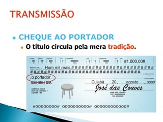    CHEQUE AO PORTADOR
       O título circula pela mera tradição.
 