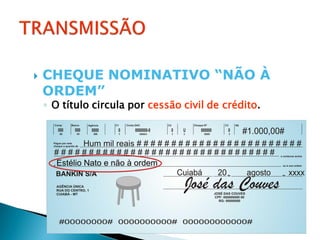    CHEQUE NOMINATIVO “NÃO À
    ORDEM”
    ◦ O título circula por cessão civil de crédito.
 