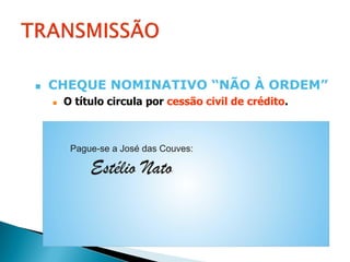    CHEQUE NOMINATIVO “NÃO À ORDEM”
       O título circula por cessão civil de crédito.
 