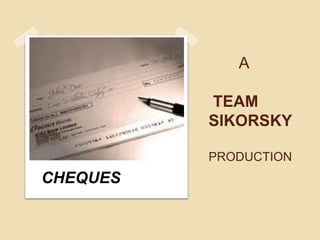 A
TEAM
SIKORSKY
PRODUCTION
CHEQUES
 