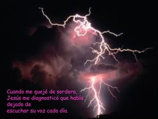 Cuando me quejé de sordera, Jesús me diagnosticó que había dejado de escuchar su voz cada día. 