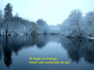 Al llegar al trabajo,  tomar una cucharada de paz 