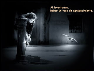Al levantarme,  beber un vaso de agradecimiento. 