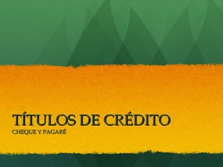 TÍTULOS DE CRÉDITOTÍTULOS DE CRÉDITO
CHEQUE Y PAGARÉCHEQUE Y PAGARÉ
 
