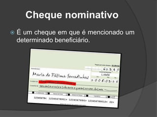 Cheque nominativo


É um cheque em que é mencionado um
determinado beneficiário.

 