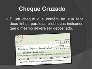 Cheque Cruzado


É um cheque que contém na sua face
duas linhas paralelas e oblíquas indicando
que o mesmo deverá ser depositado.

 
