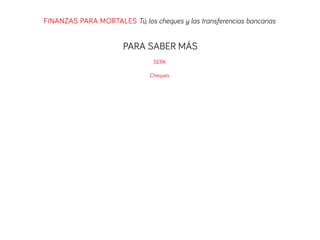 FINANZAS PARA MORTALES Tú, los cheques y las transferencias bancarias
PARA SABER MÁS
SEPA
Cheques
 