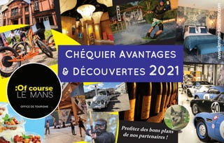 www.lemans-tourisme.com
CHÉQUIER AVANTAGES
& DÉCOUVERTES 2021
Profitez des bons plans
de nos partenaires !
 
