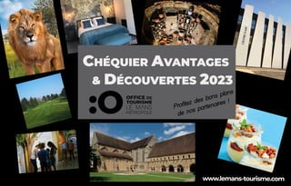 CHÉQUIER AVANTAGES
& DÉCOUVERTES 2023
Profitez des bons plans
de nos partenaires !
www.lemans-tourisme.com
 