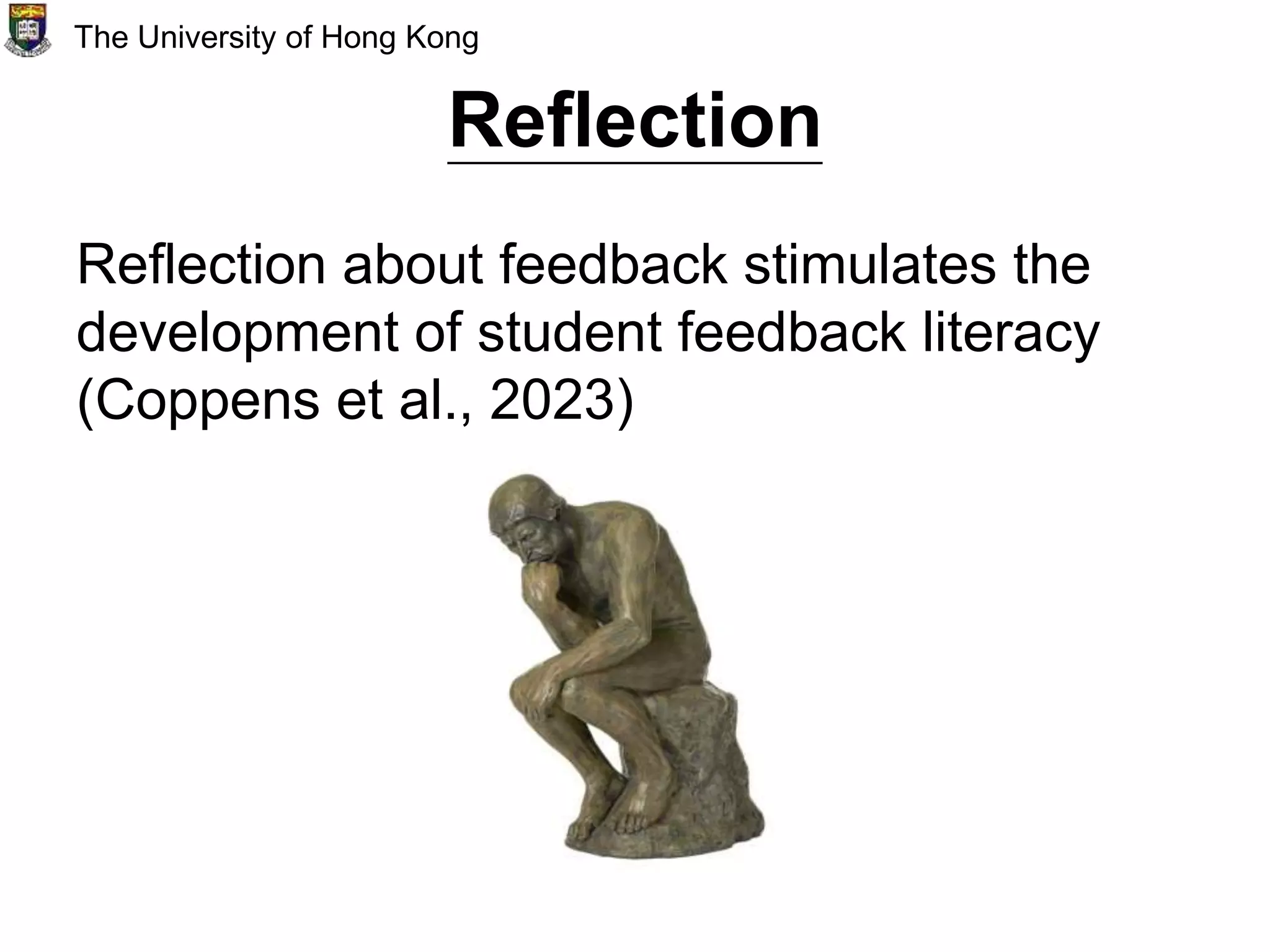 Reflection
Reflection about feedback stimulates the
development of student feedback literacy
(Coppens et al., 2023)
The University of Hong Kong
 