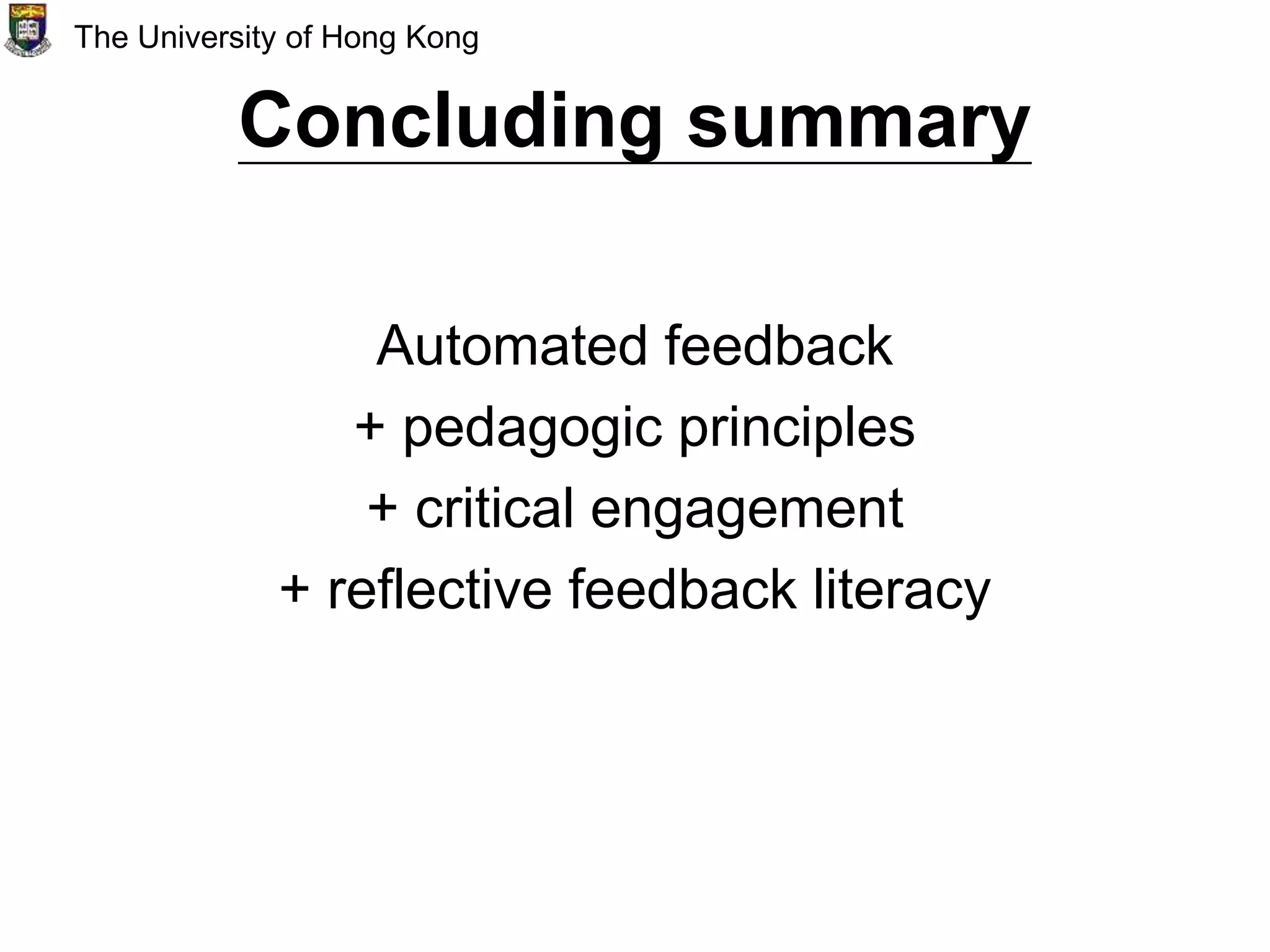 Concluding summary
Automated feedback
+ pedagogic principles
+ critical engagement
+ reflective feedback literacy
The University of Hong Kong
 