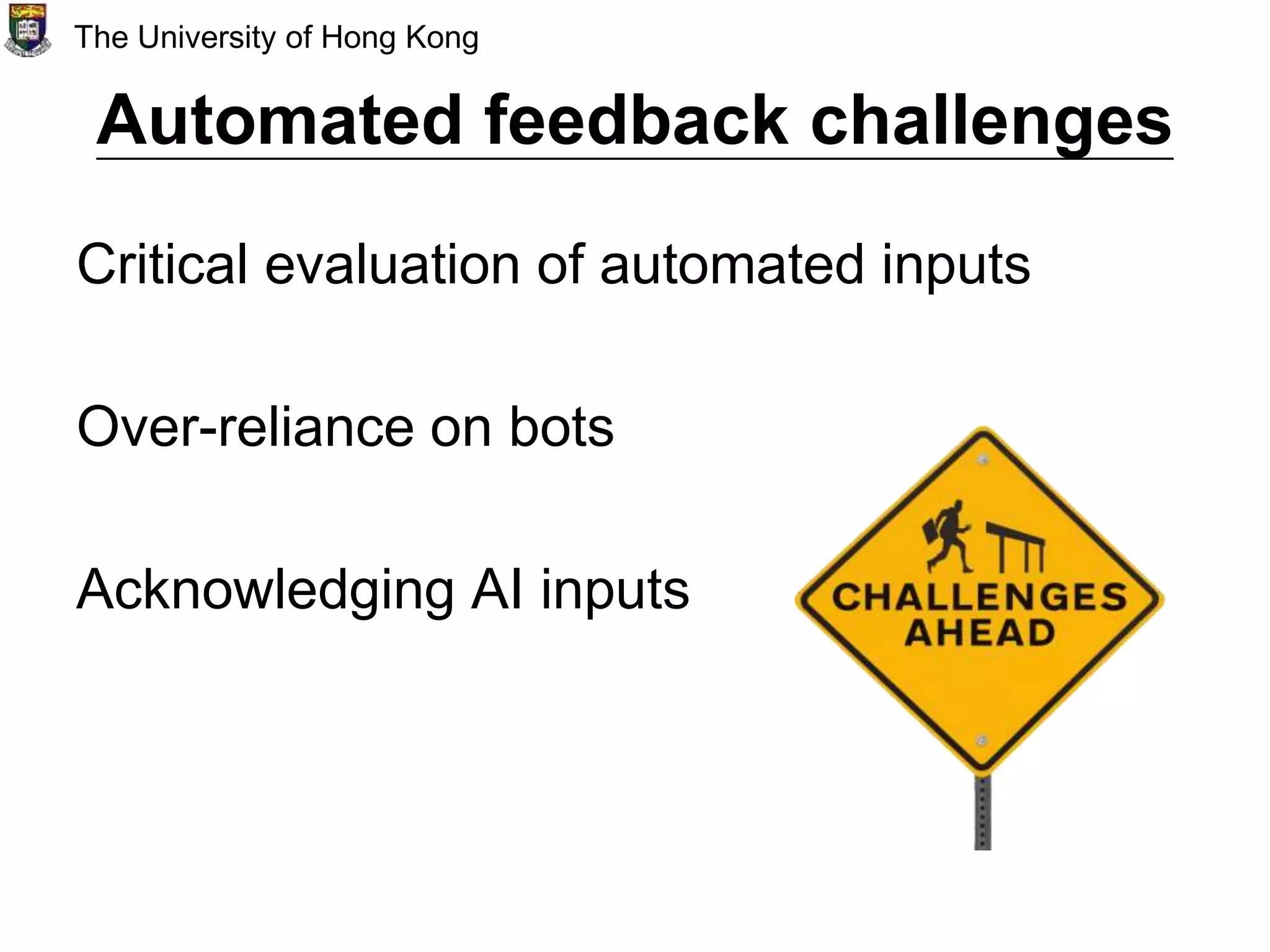 Automated feedback challenges
Critical evaluation of automated inputs
Over-reliance on bots
Acknowledging AI inputs
The University of Hong Kong
 