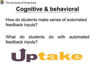 Cognitive & behavioral
How do students make sense of automated
feedback inputs?
What do students do with automated
feedback inputs?
The University of Hong Kong
 