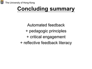 Concluding summary
Automated feedback
+ pedagogic principles
+ critical engagement
+ reflective feedback literacy
The University of Hong Kong
 